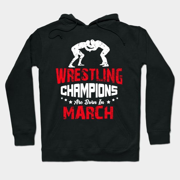 Wrestling Champions Are born in March, Wrestling Birthday Gift Hoodie by jmgoutdoors